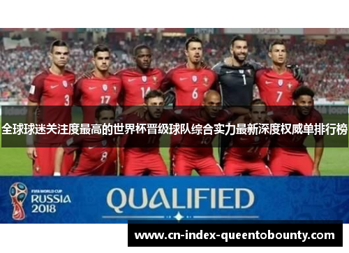 全球球迷关注度最高的世界杯晋级球队综合实力最新深度权威单排行榜