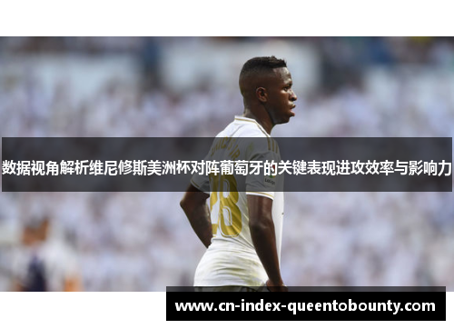 数据视角解析维尼修斯美洲杯对阵葡萄牙的关键表现进攻效率与影响力