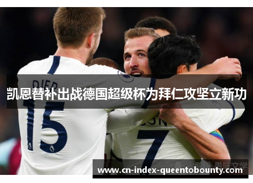 凯恩替补出战德国超级杯为拜仁攻坚立新功