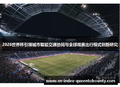 2026世界杯引领城市智能交通协同与全球观赛出行模式创新研究 2026世界杯引领城市智能交通协同与全球观赛出行模式创新研究