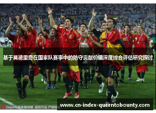 基于莫德里奇在国家队赛事中的防守贡献价值深度综合评估研究探讨