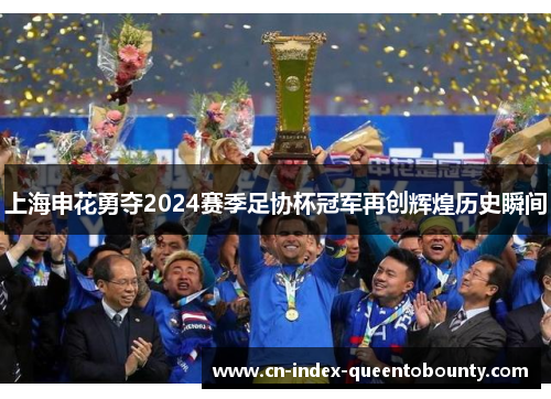 上海申花勇夺2024赛季足协杯冠军再创辉煌历史瞬间 上海申花勇夺2024赛季足协杯冠军再创辉煌历史瞬间