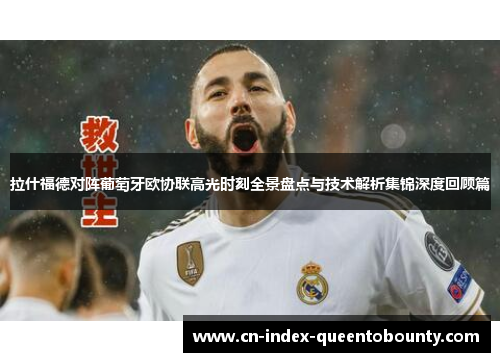 拉什福德对阵葡萄牙欧协联高光时刻全景盘点与技术解析集锦深度回顾篇