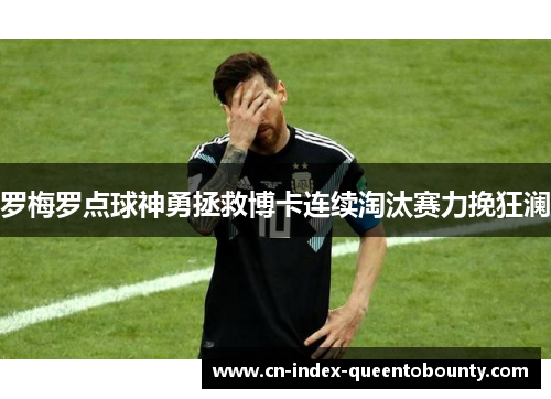 罗梅罗点球神勇拯救博卡连续淘汰赛力挽狂澜