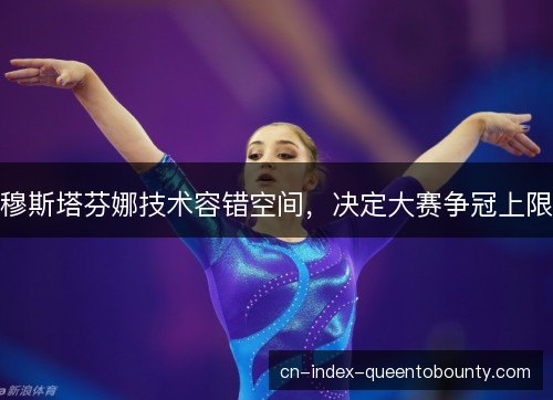 穆斯塔芬娜技术容错空间，决定大赛争冠上限
